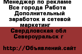 Менеджер по рекламе - Все города Работа » Дополнительный заработок и сетевой маркетинг   . Свердловская обл.,Североуральск г.